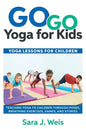 Go Go Yoga for Kids: Yoga Lessons for Children: Teaching Yoga to Children Through Poses, Breathing Exercises, Games, and Stories - Paperback
