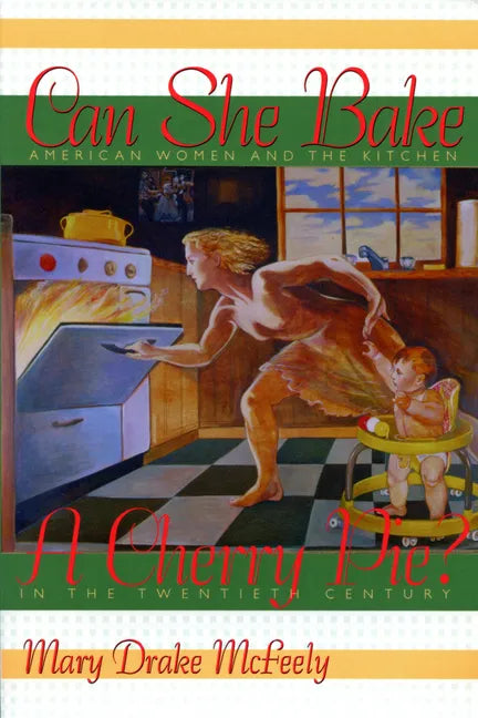 Can She Bake a Cherry Pie?: American Women and the Kitchen in the Twentieth Century - Paperback