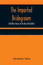 The Imported Bridegroom; And Other Stories of the New York Ghetto - Paperback