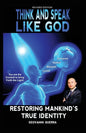Think and Speak Like God Restoring Mankind's True Identity: Restoring Humanity's True Identity - Paperback