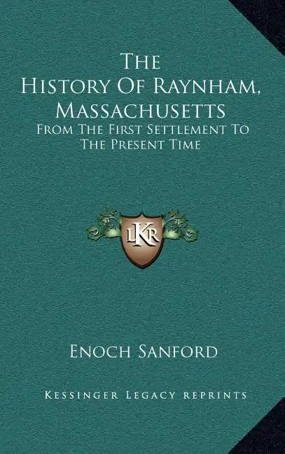 The History Of Raynham, Massachusetts: From The First Settlement To The Present Time - Hardcover