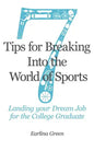 Seven Tips for Breaking into the World of Sports: Landing the Job of Your Dreams for the College Graduate - Paperback