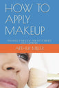 How to Apply Makeup: Enhance Your Look and Put Your Best Face Outward. - Paperback