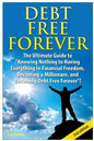 Debt Free Forever: The Ultimate Guide to Knowing Nothing to Having Everything in Financial Freedom, Becoming a Millionaire, and Becoming - Paperback