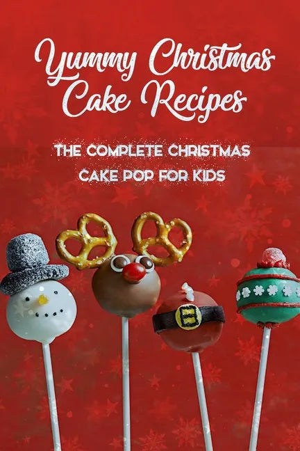 Yummy Christmas Cake Recipes: The Complete Christmas Cake Pop For Kids: Gift for Christmas - Paperback