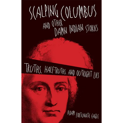Scalping Columbus and Other Damn Indian Stories: Truths, Half-Truths, and Outright Lies Volume 60 - Paperback