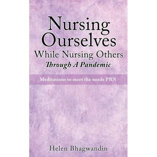 Nursing Ourselves While Nursing Others Through A Pandemic: Meditations to meet the needs PRN - Paperback