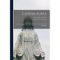 Catena Aurea: Commentary on the Four Gospels, Collected out of the Works of the Fathers - Paperback