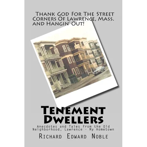 Tenement Dwellers: Anecdotes and Tales from the Old Neighborhood, Lawrence - My Hometown - Paperback