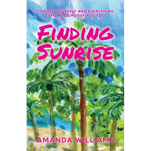 Finding Sunrise: Choose Yourself and Everything Else Will Choose You Too - Paperback