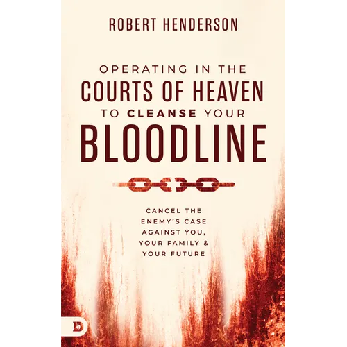 Operating in the Courts of Heaven to Cleanse Your Bloodline: Cancel the Enemy's Case Against You, Your Family, and Your Future - Paperback