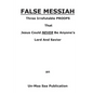 False Messiah: Three Irrefutable PROOFS That Jesus Could NEVER Be Anyone's Lord And Savior - Paperback