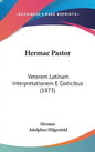 Hermae Pastor: Veterem Latinam Interpretationem E Codicibus (1873) - Hardcover