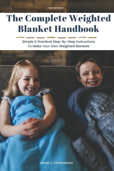 The Complete Weighted Blanket Handbook: Simple & Practical Step-By-Step Instructions To Make Your Own Weighted Blankets - Paperback
