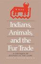 Indians, Animals, and the Fur Trade: A Critique of Keepers of the Game - Paperback