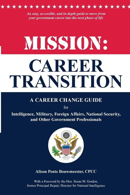Mission: Career Transition: A Career Change Guide for Intelligence, Military, Foreign Affairs, National Security, and Other Government Professionals - Paperback