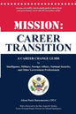 Mission: Career Transition: A Career Change Guide for Intelligence, Military, Foreign Affairs, National Security, and Other Government Professionals - Paperback
