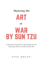 Mastering The Art of War by Sun Tzu: A questions and answers based approach of mastering The Art of War by Sun Tzu - Paperback