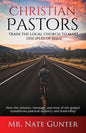 Christian Pastors, Train the Local Church to Make Disciples of Jesus: How the mission, message, and man of the gospel transforms pastoral ministry and - Paperback