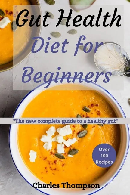 Gut health diet for beginners: The new complete guide to a healthy gut. More than 100 recipes to help restore your stomach and digestion. - Paperback