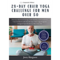 28 Day Chair Yoga Challenge for Men Over 50: Discover Renewed Energy With Mobility and Transform Your Wellness with this 28-Day Chair Yoga Program Des - Paperback