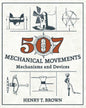 507 Mechanical Movements: Mechanisms and Devices - Hardcover