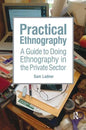 Practical Ethnography: A Guide to Doing Ethnography in the Private Sector - Paperback