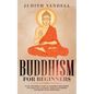 Buddhism for Beginners: Plain and Simple Guide to Buddhist Philosophy Including Zen Teachings, Tibetan Buddhism, and Mindfulness Meditation - Paperback