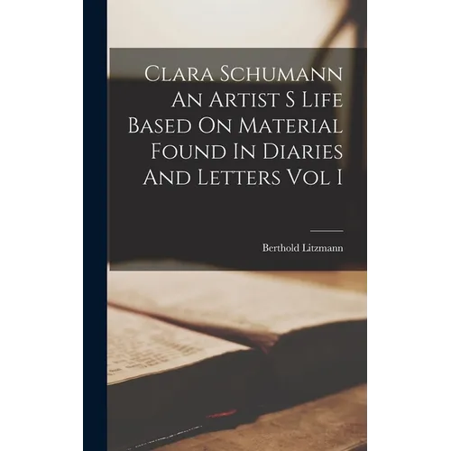 Clara Schumann An Artist S Life Based On Material Found In Diaries And Letters Vol I - Hardcover