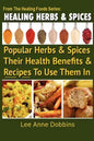 Healing Herbs and Spices: The Most Popular Herbs And Spices, Their Culinary and Medicinal Uses and Recipes to Use Them In - Paperback