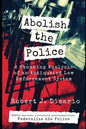 Abolish The Police: A Stunning Analysis of an Antiquated Law Enforcement System - Paperback