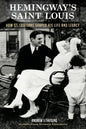 Hemingway's Saint Louis: How St. Louisans Shaped His Life and Legacy - Paperback