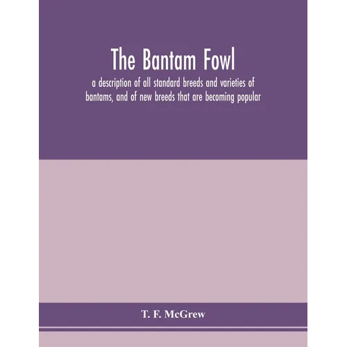 The bantam fowl; a description of all standard breeds and varieties of bantams, and of new breeds that are becoming popular - Paperback