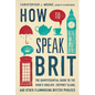 How to Speak Brit: The Quintessential Guide to the King's English, Cockney Slang, and Other Flummoxing British Phrases - Hardcover