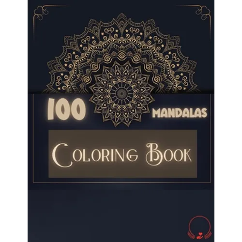 Coloring Book: 100 Mandalas: Ravishing Selection of 100 Unique and Unwind Mandalas for Relaxing Stress Relieving Designs to Color for Men and Women - Paperback