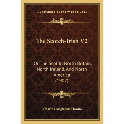 The Scotch-Irish V2: Or The Scot In North Britain, North Ireland, And North America (1902) - Paperback