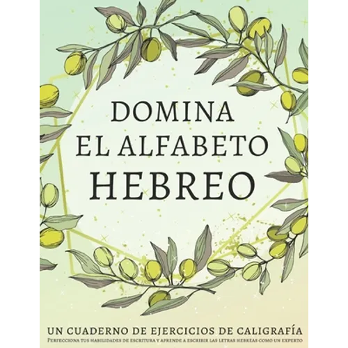 Domina el alfabeto hebreo, un cuaderno de ejercicios de caligrafía: Perfecciona tus habilidades de escritura y aprende a escribir las letras hebreas c - Paperback