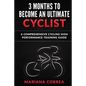 3 MONTHS To BECOME AN ULTIMATE CYCLIST: a COMPREHENSIVE CYCLING HIGH PERFORMANCE TRAINING GUIDE - Paperback
