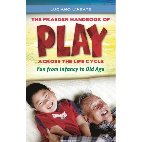The Praeger Handbook of Play Across the Life Cycle: Fun from Infancy to Old Age - Hardcover