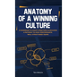 Anatomy of a Winning Culture: A Handbook to Help Directors Build a Pathway to High-Performance, Well-Structured Teams - Hardcover