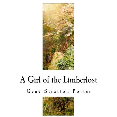 A Girl of the Limberlost: A Classic of Indiana Literature - Paperback
