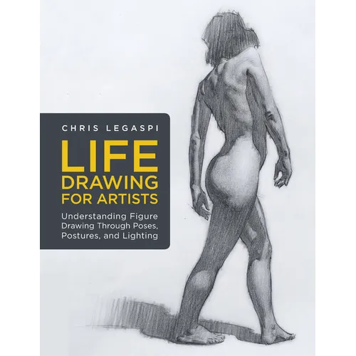 Life Drawing for Artists: Understanding Figure Drawing Through Poses, Postures, and Lighting - Paperback