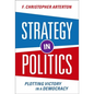 Strategy in Politics: Plotting Victory in a Democracy - Paperback