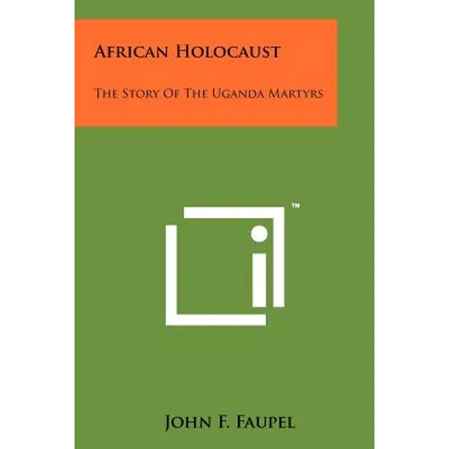 African Holocaust: The Story Of The Uganda Martyrs - Paperback