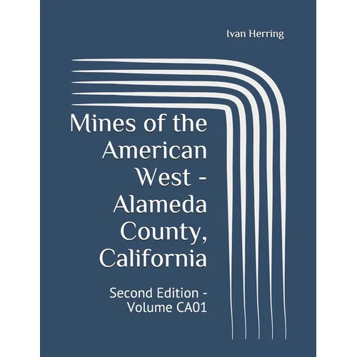 Mines of the American West - Alameda County, California: Second Edition - Volume CA01 - Paperback