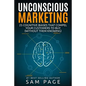 Unconscious Marketing: 25 Cognitive Biases That Compel Your Customers To Buy (Without Them Knowing) - Paperback