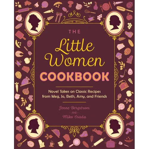 The Little Women Cookbook: Novel Takes on Classic Recipes from Meg, Jo, Beth, Amy and Friends - Paperback