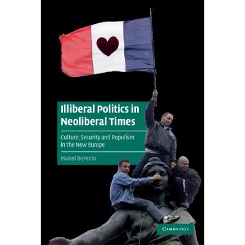 Illiberal Politics in Neoliberal Times - Paperback