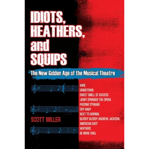 Idiots, Heathers, and Squips: The New Golden Age of the Musical Theatre - Paperback
