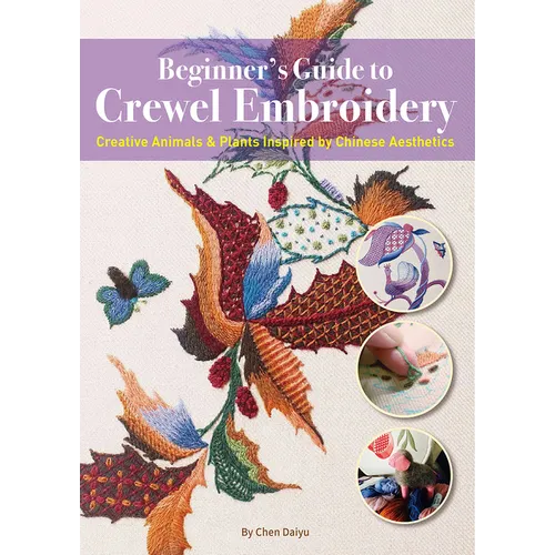 Beginner's Guide to Crewel Embroidery: Creative Animals & Plants Inspired by Chinese Aesthetics - Paperback